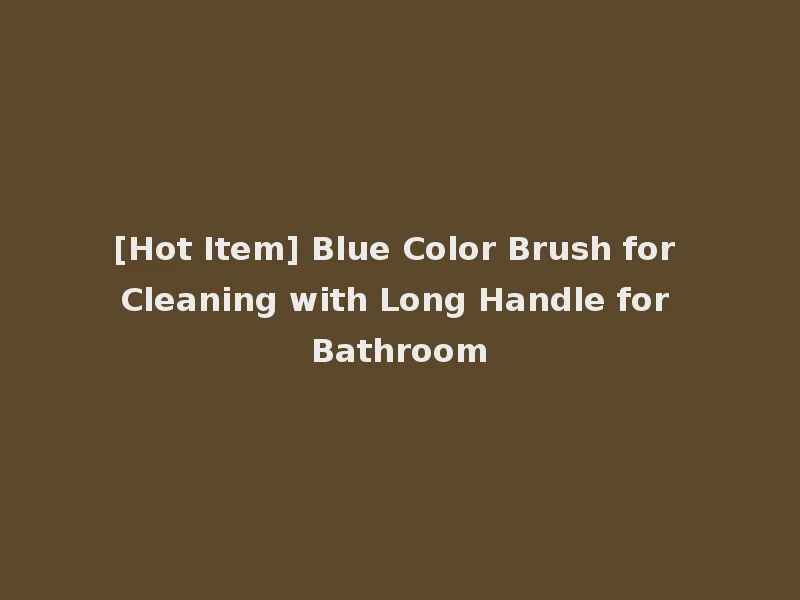 [Hot Item] Blue Color Brush for Cleaning with Long Handle for Bathroom