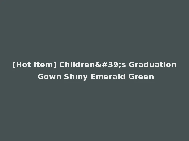 [Hot Item] Children's Graduation Gown Shiny Emerald Green