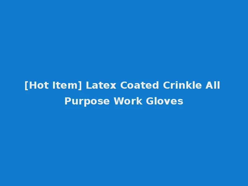 [Hot Item] Latex Coated Crinkle All Purpose Work Gloves