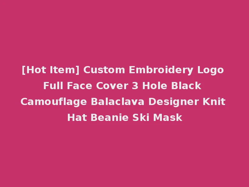 [Hot Item] Custom Embroidery Logo Full Face Cover 3 Hole Black Camouflage Balaclava Designer Knit Hat Beanie Ski Mask