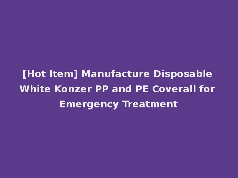 [Hot Item] Manufacture Disposable White Konzer PP and PE Coverall for Emergency Treatment