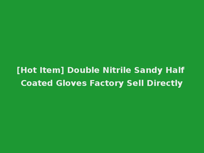 [Hot Item] Double Nitrile Sandy Half Coated Gloves Factory Sell Directly