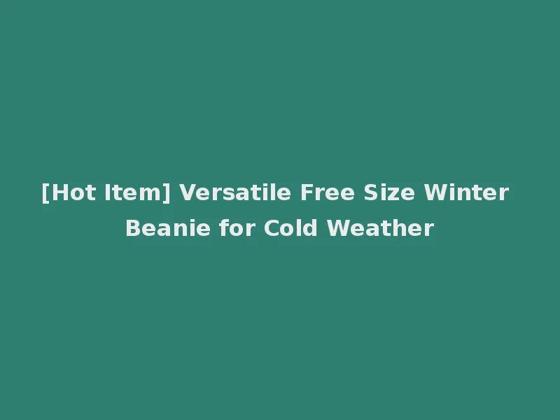 [Hot Item] Versatile Free Size Winter Beanie for Cold Weather