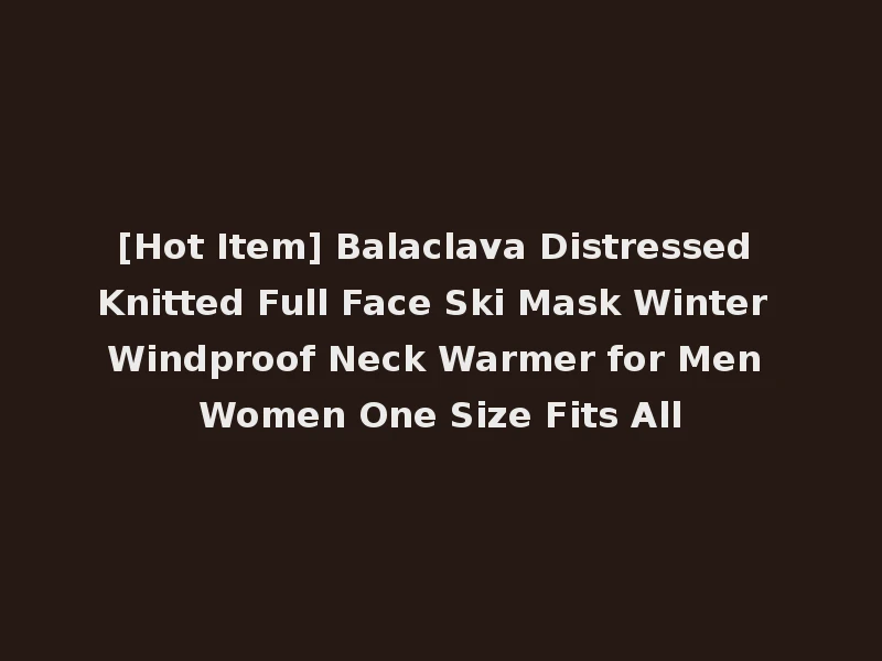 [Hot Item] Balaclava Distressed Knitted Full Face Ski Mask Winter Windproof Neck Warmer for Men Women One Size Fits All