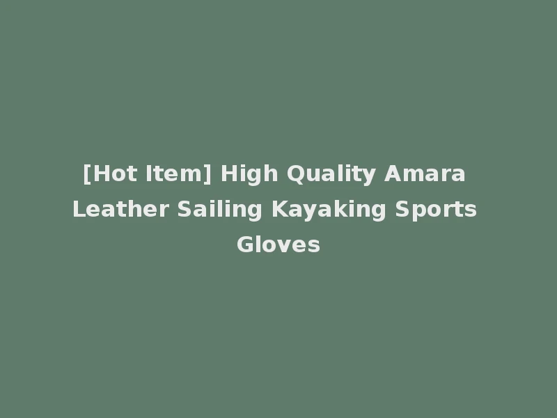 [Hot Item] High Quality Amara Leather Sailing Kayaking Sports Gloves