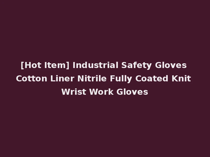 [Hot Item] Industrial Safety Gloves Cotton Liner Nitrile Fully Coated Knit Wrist Work Gloves