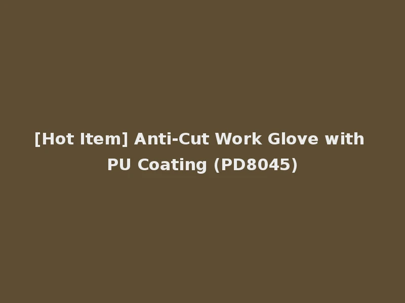 [Hot Item] Anti-Cut Work Glove with PU Coating (PD8045)