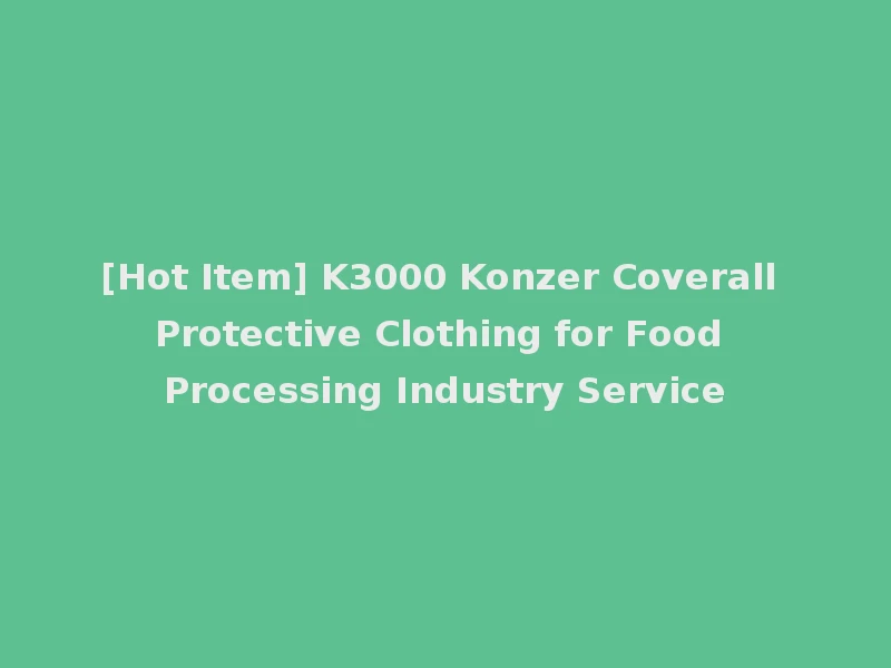 [Hot Item] K3000 Konzer Coverall Protective Clothing for Food Processing Industry Service