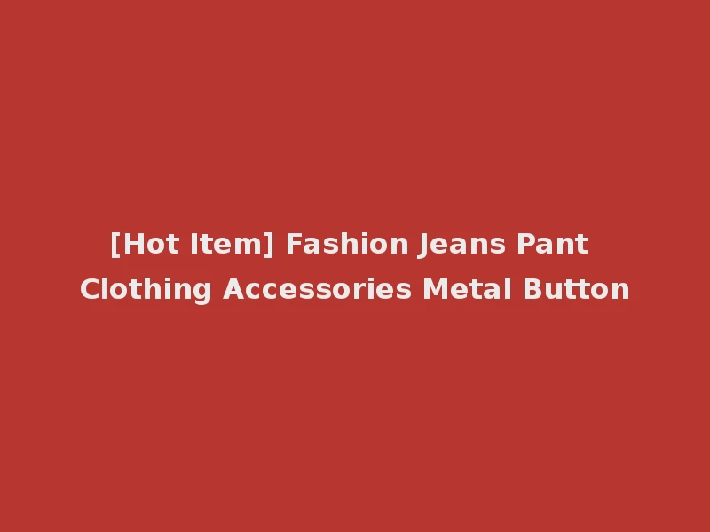 [Hot Item] Fashion Jeans Pant Clothing Accessories Metal Button