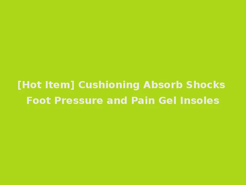 [Hot Item] Cushioning Absorb Shocks Foot Pressure and Pain Gel Insoles