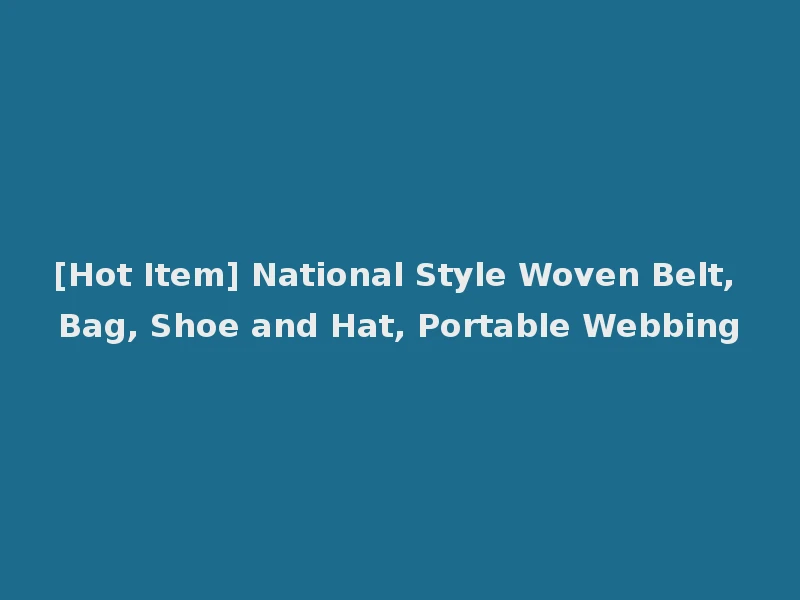 [Hot Item] National Style Woven Belt, Bag, Shoe and Hat, Portable Webbing