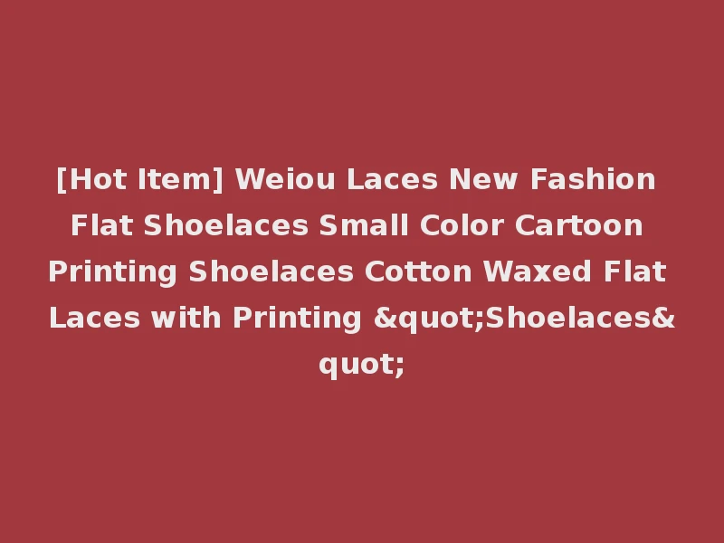 [Hot Item] Weiou Laces New Fashion Flat Shoelaces Small Color Cartoon Printing Shoelaces Cotton Waxed Flat Laces with Printing "Shoelaces"