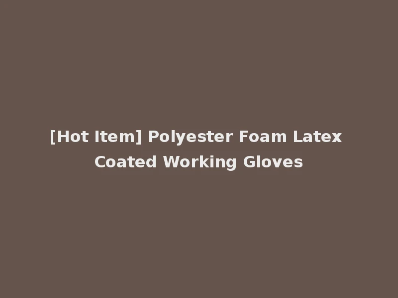 [Hot Item] Polyester Foam Latex Coated Working Gloves