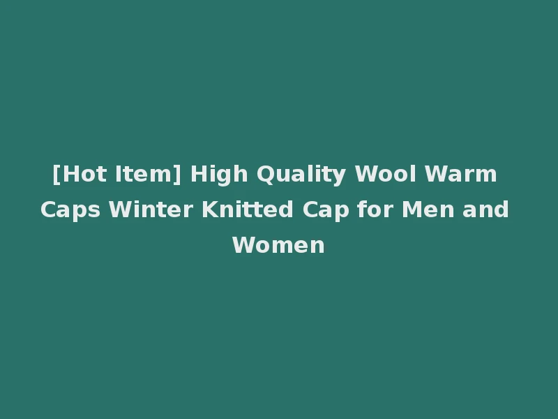 [Hot Item] High Quality Wool Warm Caps Winter Knitted Cap for Men and Women
