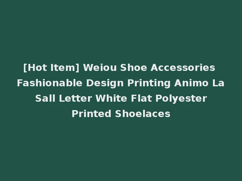 [Hot Item] Weiou Shoe Accessories Fashionable Design Printing Animo La Sall Letter White Flat Polyester Printed Shoelaces