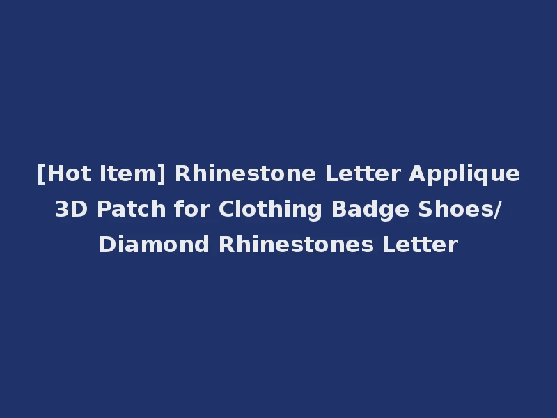 [Hot Item] Rhinestone Letter Applique 3D Patch for Clothing Badge Shoes/ Diamond Rhinestones Letter