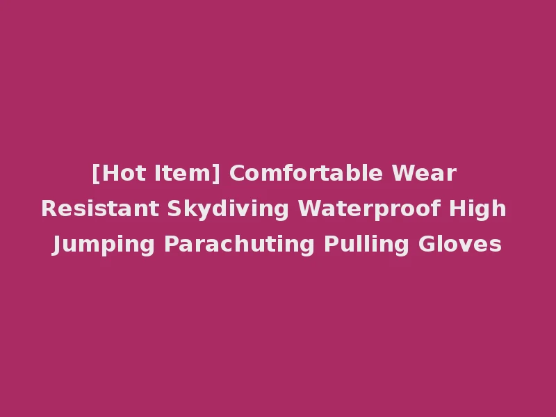 [Hot Item] Comfortable Wear Resistant Skydiving Waterproof High Jumping Parachuting Pulling Gloves