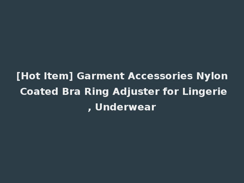 [Hot Item] Garment Accessories Nylon Coated Bra Ring Adjuster for Lingerie, Underwear
