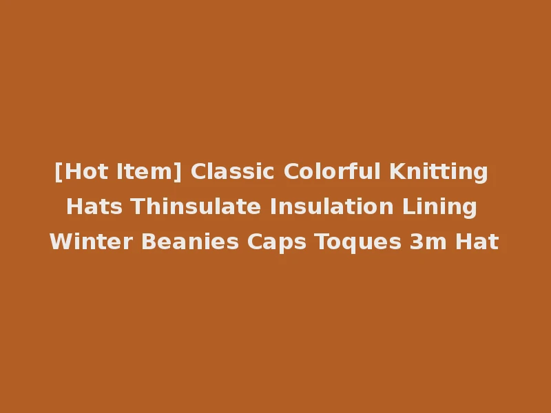 [Hot Item] Classic Colorful Knitting Hats Thinsulate Insulation Lining Winter Beanies Caps Toques 3m Hat