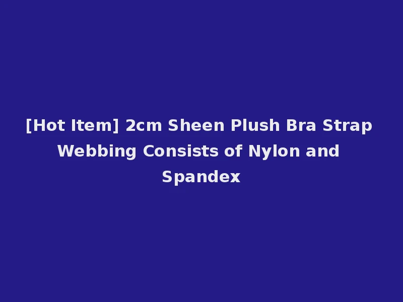 [Hot Item] 2cm Sheen Plush Bra Strap Webbing Consists of Nylon and Spandex