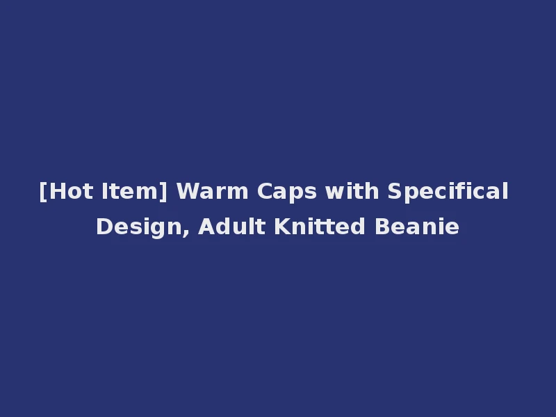 [Hot Item] Warm Caps with Specifical Design, Adult Knitted Beanie