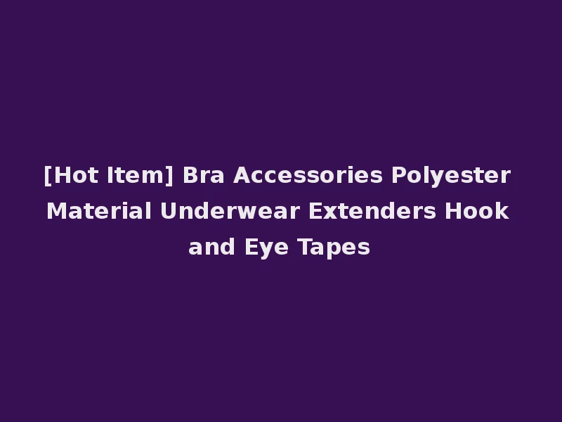 [Hot Item] Bra Accessories Polyester Material Underwear Extenders Hook and Eye Tapes