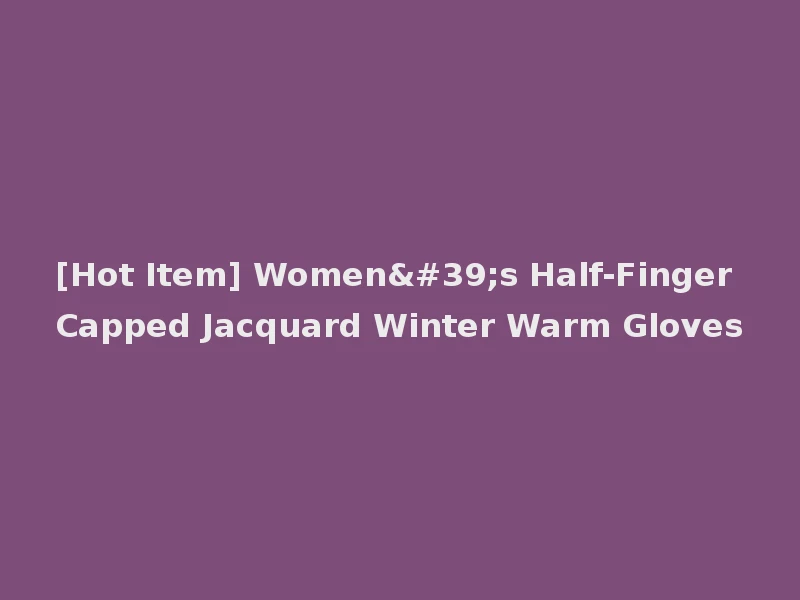 [Hot Item] Women's Half-Finger Capped Jacquard Winter Warm Gloves