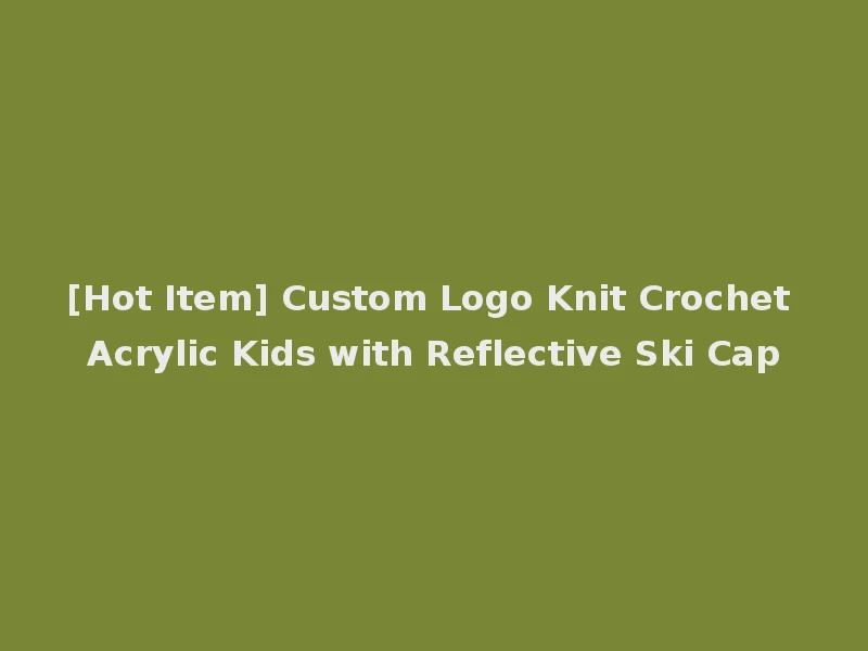 [Hot Item] Custom Logo Knit Crochet Acrylic Kids with Reflective Ski Cap