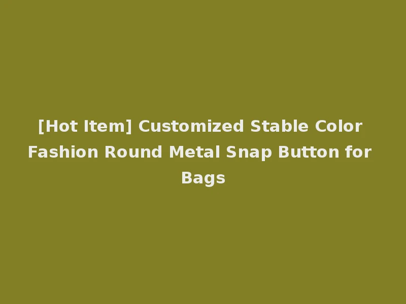 [Hot Item] Customized Stable Color Fashion Round Metal Snap Button for Bags