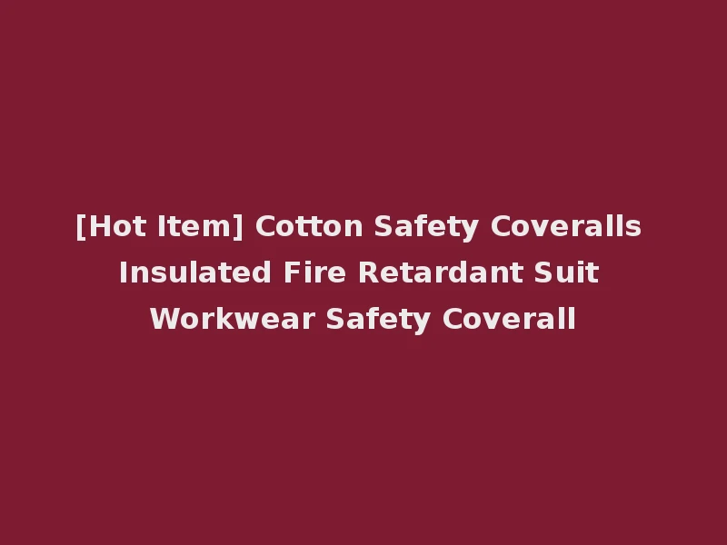 [Hot Item] Cotton Safety Coveralls Insulated Fire Retardant Suit Workwear Safety Coverall