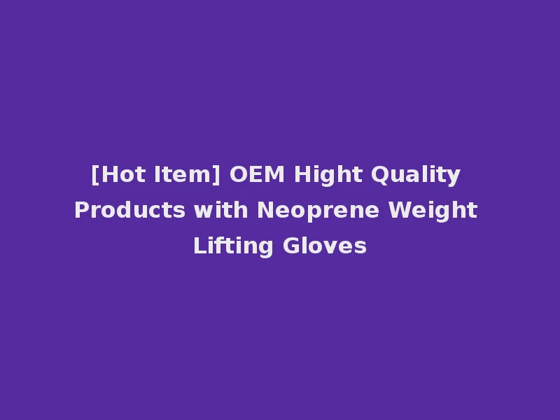 [Hot Item] OEM Hight Quality Products with Neoprene Weight Lifting Gloves