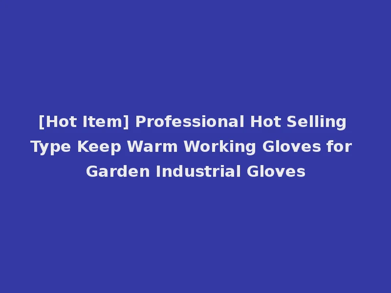 [Hot Item] Professional Hot Selling Type Keep Warm Working Gloves for Garden Industrial Gloves