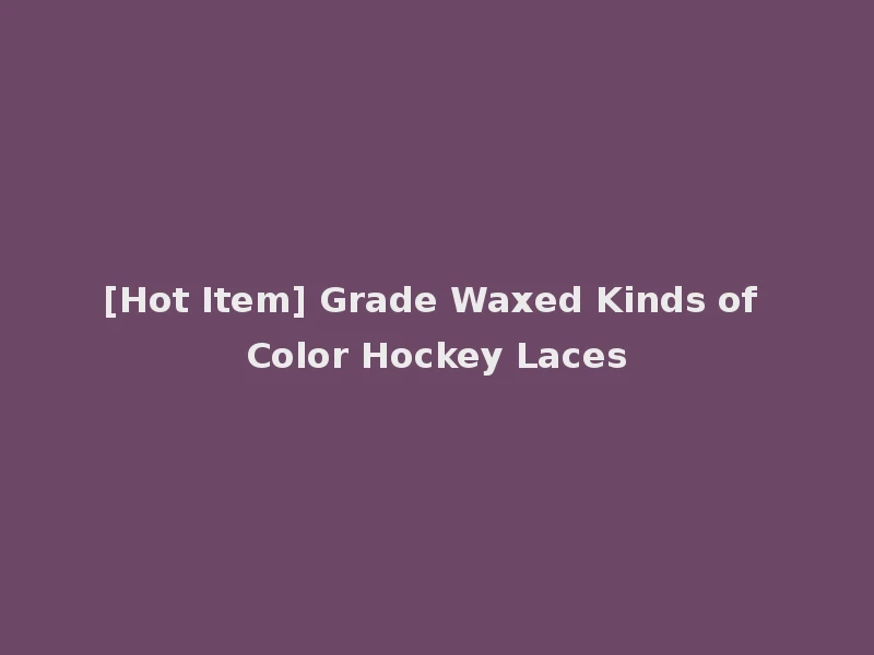 [Hot Item] Grade Waxed Kinds of Color Hockey Laces