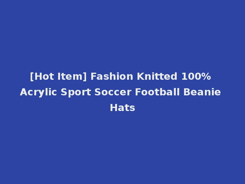[Hot Item] Fashion Knitted 100% Acrylic Sport Soccer Football Beanie Hats