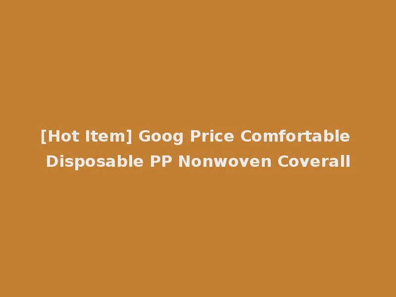 [Hot Item] Goog Price Comfortable Disposable PP Nonwoven Coverall