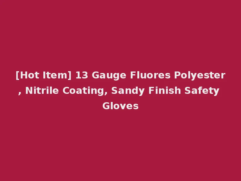 [Hot Item] 13 Gauge Fluores Polyester, Nitrile Coating, Sandy Finish Safety Gloves