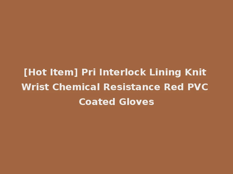 [Hot Item] Pri Interlock Lining Knit Wrist Chemical Resistance Red PVC Coated Gloves