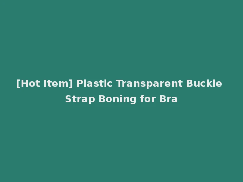 [Hot Item] Plastic Transparent Buckle Strap Boning for Bra