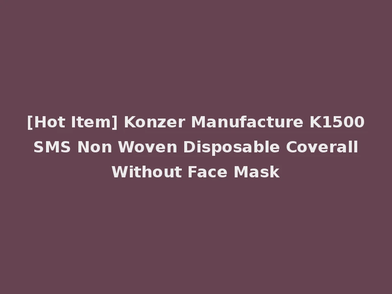 [Hot Item] Konzer Manufacture K1500 SMS Non Woven Disposable Coverall Without Face Mask