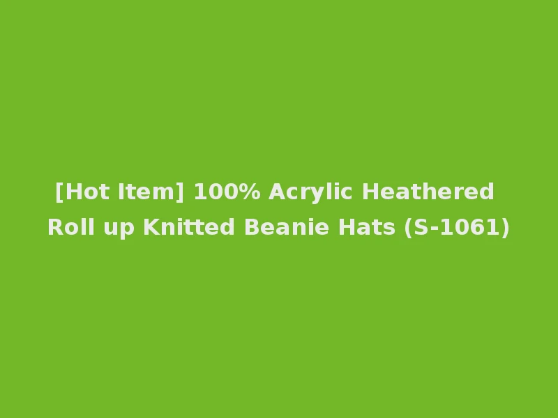 [Hot Item] 100% Acrylic Heathered Roll up Knitted Beanie Hats (S-1061)