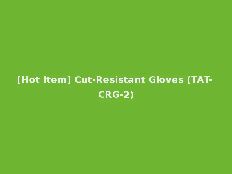 [Hot Item] Cut-Resistant Gloves (TAT-CRG-2)