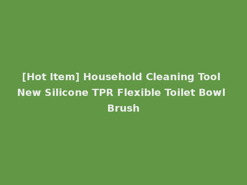 [Hot Item] Household Cleaning Tool New Silicone TPR Flexible Toilet Bowl Brush