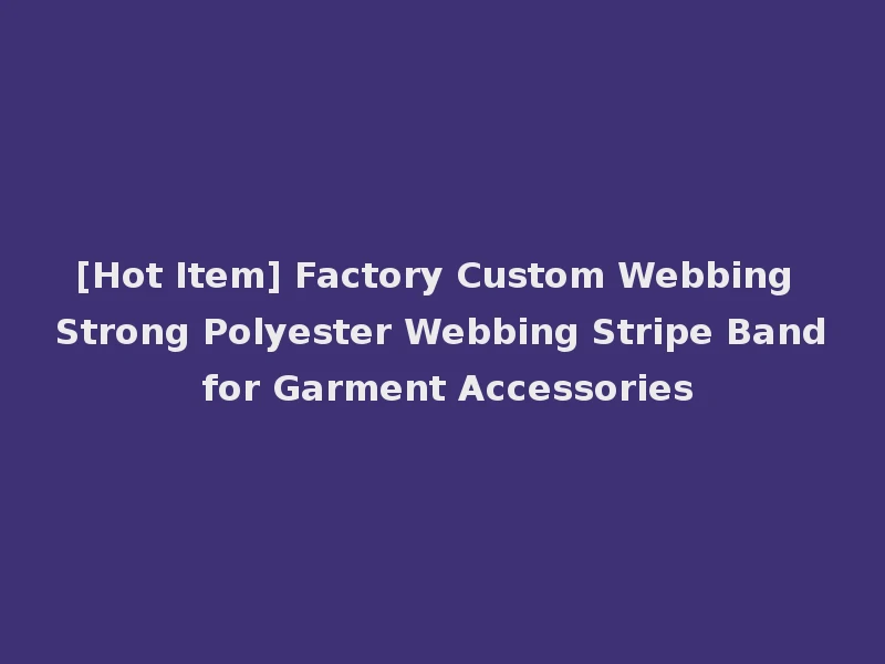 [Hot Item] Factory Custom Webbing Strong Polyester Webbing Stripe Band for Garment Accessories