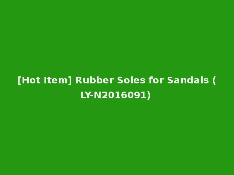 [Hot Item] Rubber Soles for Sandals (LY-N2016091)