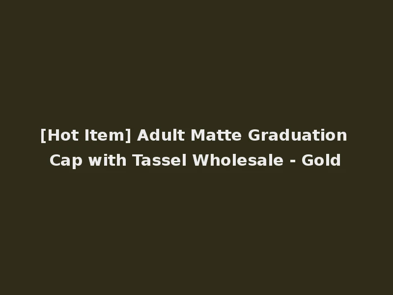 [Hot Item] Adult Matte Graduation Cap with Tassel Wholesale - Gold