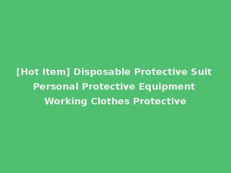 [Hot Item] Disposable Protective Suit Personal Protective Equipment Working Clothes Protective