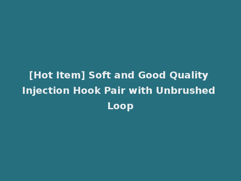 [Hot Item] Soft and Good Quality Injection Hook Pair with Unbrushed Loop
