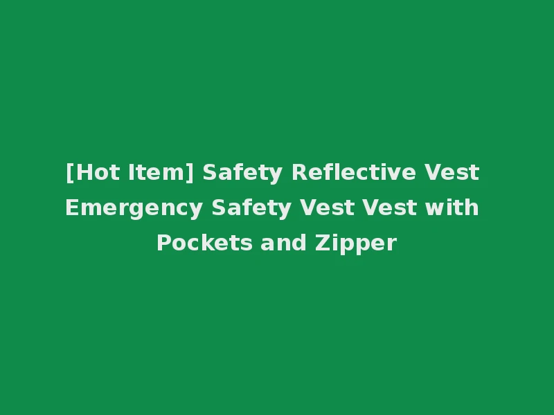 [Hot Item] Safety Reflective Vest Emergency Safety Vest Vest with Pockets and Zipper