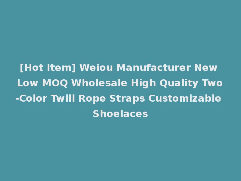 [Hot Item] Weiou Manufacturer New Low MOQ Wholesale High Quality Two-Color Twill Rope Straps Customizable Shoelaces