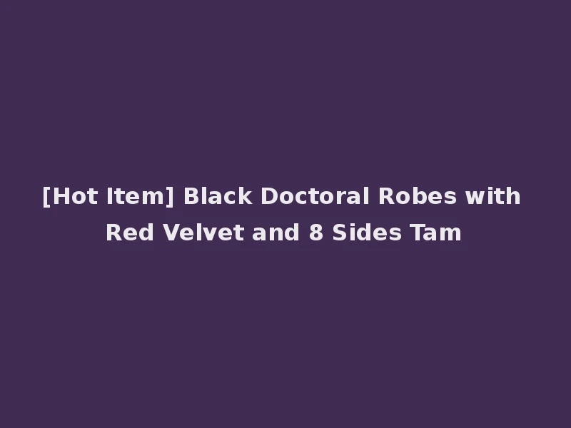 [Hot Item] Black Doctoral Robes with Red Velvet and 8 Sides Tam